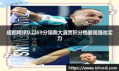 成都网球队以69分领跑大满贯积分榜展现强劲实力