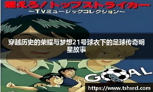 穿越历史的荣耀与梦想21号球衣下的足球传奇明星故事